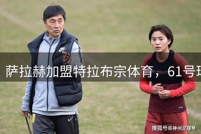 萨拉赫加盟特拉布宗体育，61号球衣背后的深意